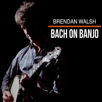 Bach on Banjo by Brendan Walsh