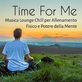 Time For Me - Musica Lounge Chillout Sensuale Stimolante per Allenamento Fisico e Potere della Mente by Unknown Artist