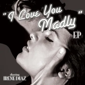 I Love You Madly EP by Irene Diaz