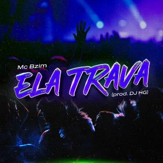 Ela Trava by Mc Bzim