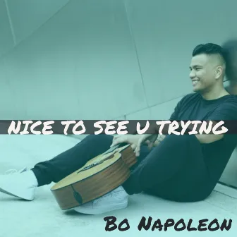 Nice to See U Trying by Bo Napoleon