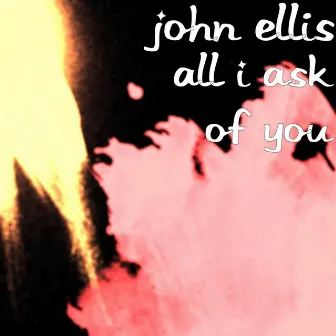 All I Ask of You by John Ellis