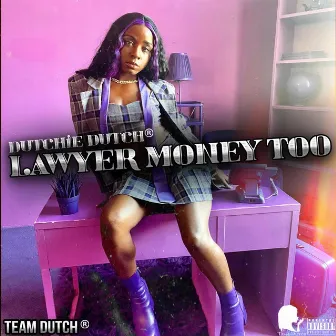 Lawyer Money Too by Dutchie Dutch