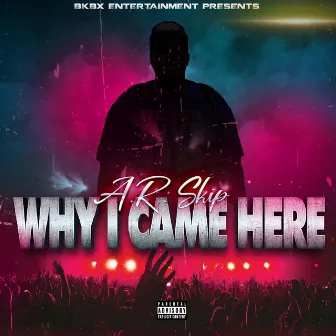 WHY I CAME HERE by A.R. SKIP