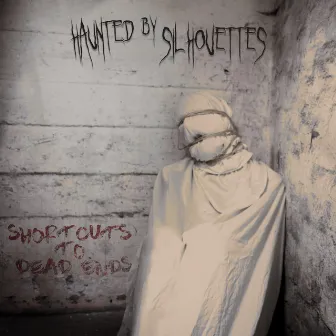 Shortcuts to Dead Ends by Haunted By Silhouettes