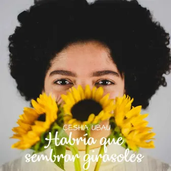 Habría Que Sembrar Girasoles by Ceshia Ubau