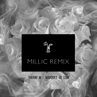 Bouquet of Love - millic Remix by Sherry W