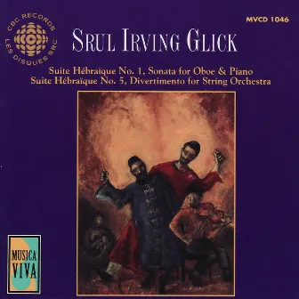 Glick: Suites Hébraïque Nos. 1 and 5, Sonata for Oboe and Piano & Divertimento for String Orchestra by Srul Irving Glick