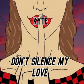 Don't Silence My Love by KYTE