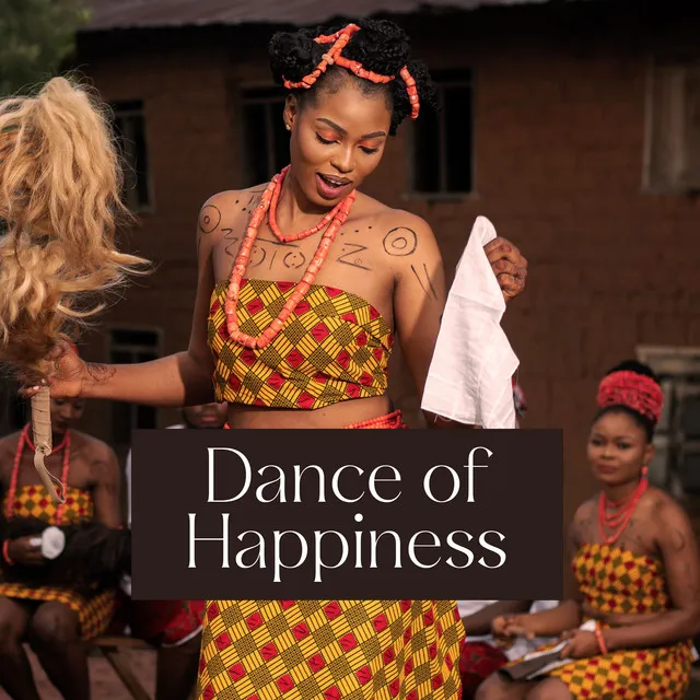 Dance of Happiness: Energetic African Rhythms to Feel Positive Energy and Joy