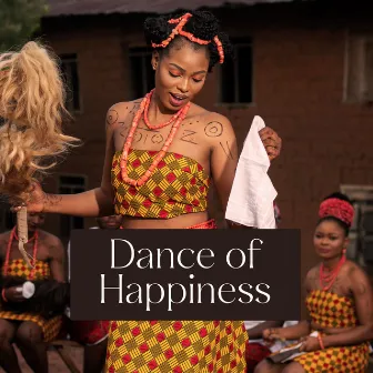 Dance of Happiness: Energetic African Rhythms to Feel Positive Energy and Joy by World Travel Unit