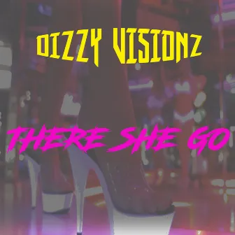 There She Go by Dizzy Visionz