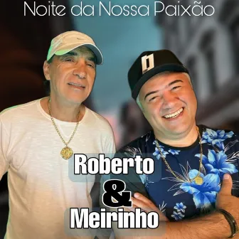 Noite da Nossa Paixão by Roberto & Meirinho