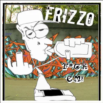 Fuck 'em by Frizzo