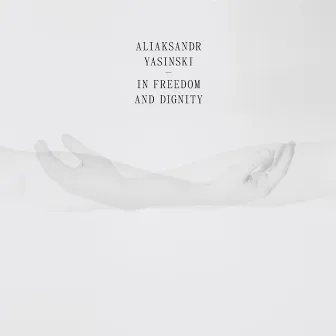 In Freedom and Dignity by Aliaksandr Yasinski