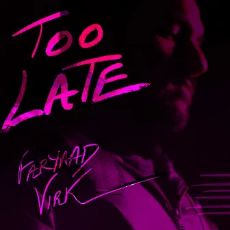 too late by FARYAAD VIRK