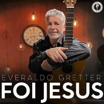 Foi Jesus by Everaldo Gretter