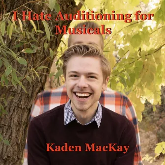 I Hate Auditioning for Musicals by Kaden MacKay