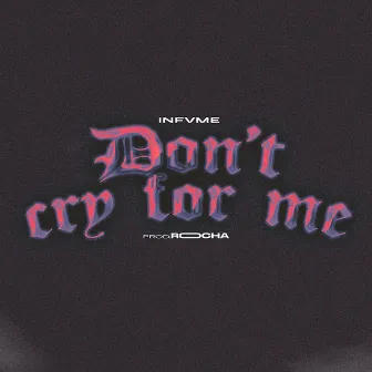 Don't Cry for Me by Infvme