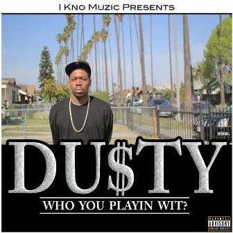 Who You Playin Wit? by Du$ty