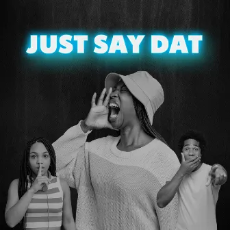 Just Say Dat by E37 Mahar