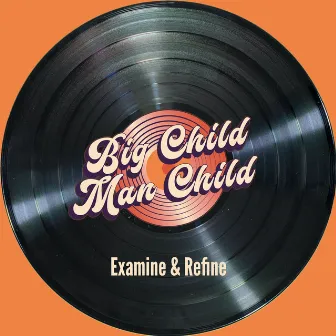 Examine & Refine by Big Child Man Child