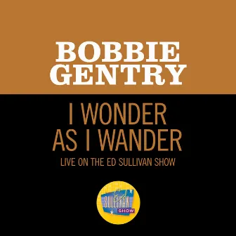 I Wonder As I Wander (Live On The Ed Sullivan Show, December 24, 1967) by Bobbie Gentry