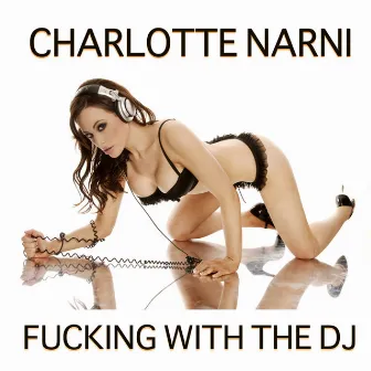 Fucking With The DJ by Charlotte Narni