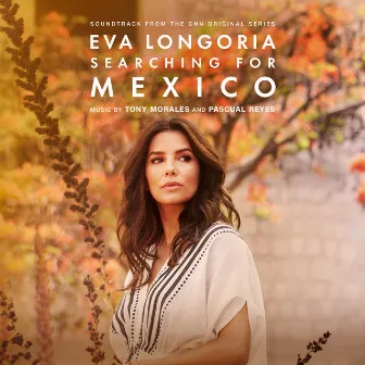 Eva Longoria: Searching for Mexico (Soundtrack from the CNN Original Series) by Tony Morales