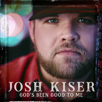 God's Been Good to Me by Josh Kiser