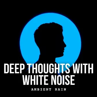 Ambient Rain: Deep Thoughts with White Noise by 