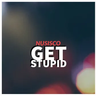 Get Stupid by NuSisco