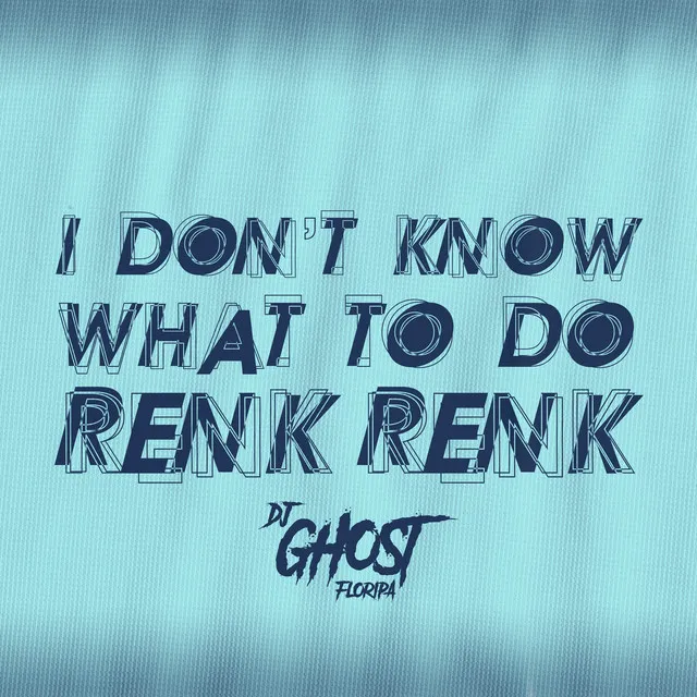 I Don't Know What To Do Renk Renk (Rave Funk)