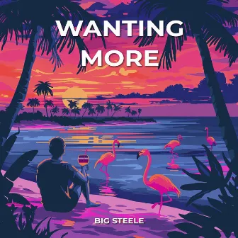 Wanting More by Big Steele