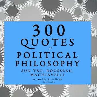 300 Quotes of Political Philosophy with Rousseau, Sun Tzu & Machiavelli (intégrale) by Jean-Jacques Rousseau