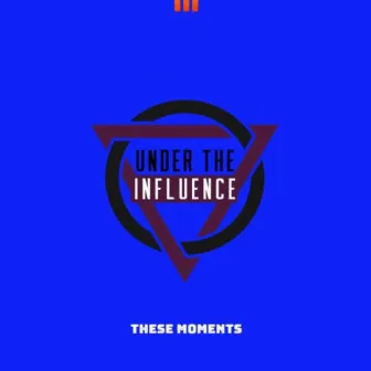 These Moments by Under The Influence