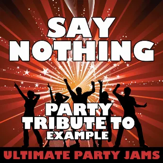 Say Nothing (Party Tribute to Example) by Ultimate Party Jams