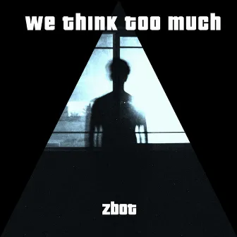 We Think Too Much by zbot