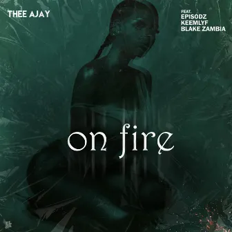 On Fire (feat. Episodz, Keemlyf and Blake Zambia) by Thee Ajay