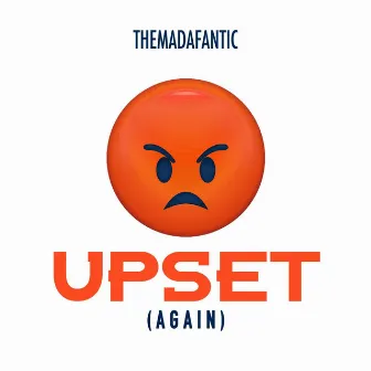 Upset (Again) by Themadfanatic