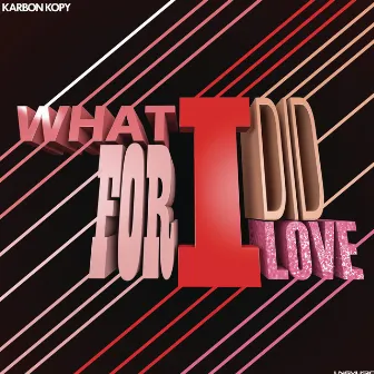 What I Did For Love by Karbon Kopy