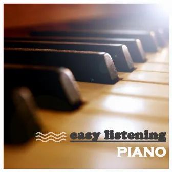 Easy Listening Piano - Chillout Piano Relaxation, Positive Thinking, Well Being, Sleeping Music. by Deep Relax Piano