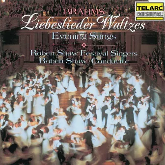 Brahms: Liebeslieder Waltzes & Evening Songs by Robert Shaw Festival Singers