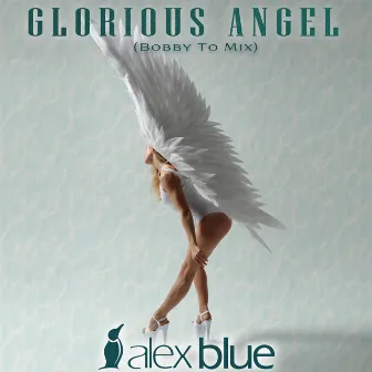 Glorious Angel (Bobby To Mix) by Alex Blue