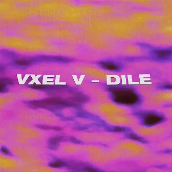 Dile by VXEL V