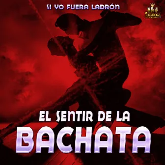 Si Yo Fuera Ladron by El Sentir De La Bachata