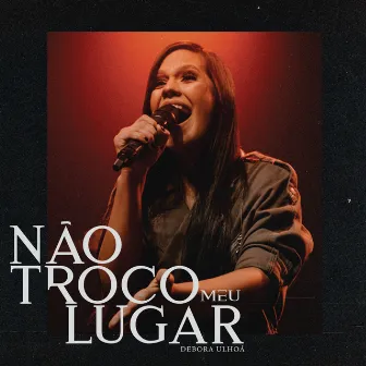 Não Troco Meu Lugar by Débora Ulhoa