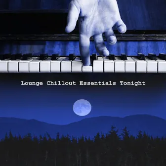 Lounge Chillout Essentials Tonight by Bedtime Instrumental Piano Music Academy