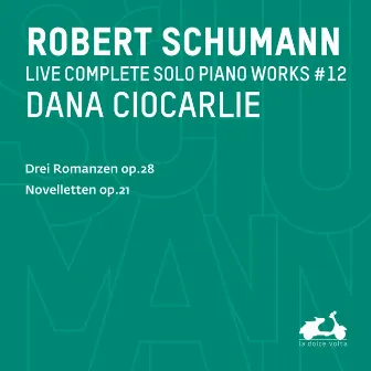 R. Schumann: Complete Solo Piano Works, Vol. 12 - Drei Romanzen, Op. 28 & Novelletten, Op. 21 (Live) by Dana Ciocarlie