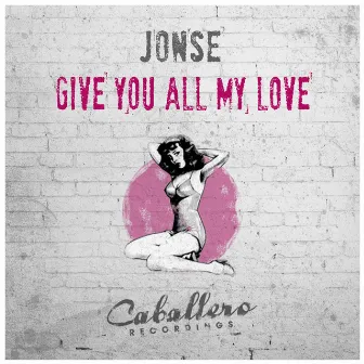 Give You All My Love by Jonse